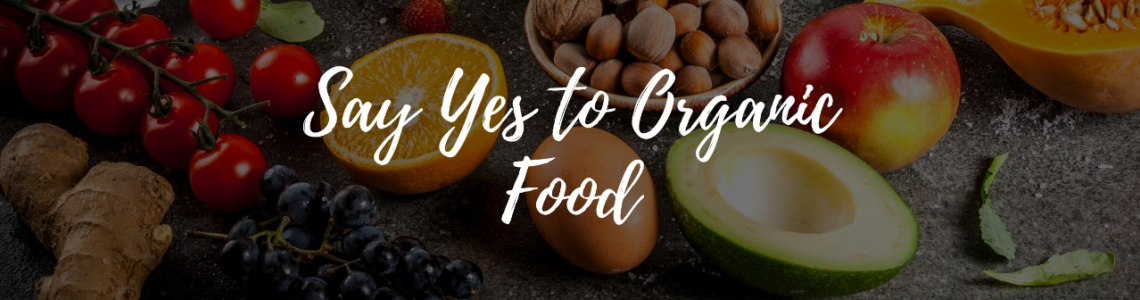 Say Yes to Organic Food! Say Yes to Organic Food!